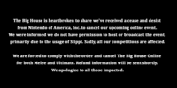 The Big House is heartbroken to share we've received a cease and desist from Nintendo of America, Inc. to cancel our upcoming online event. We were informed we do not have permission to host or broadcast the event, primarily due to the usage of Slippi. Sadly, all our competitions are affected. We are forced to comply with the order and cancel The Big House Online for both Melee and Ultimate. Refund information will be sent shortly. We apologize to all those impacted.
