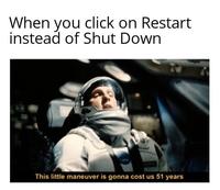 When you click on Restart instead of Shut Down This little maneuver is gonna cost us 51 years