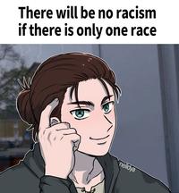 There will be no racism if there is only one race Me nelldya