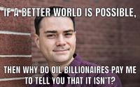 IF A BETTER WORLD IS POSSIBLE, THEN WHY DO OIL BILLIONAIRES PAY ME TO TELL YOU THAT IT ISN'T?
