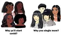 Why ya'll start covid? Why you single mom?