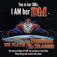 You in her DMs. I AM her DM. JOUNCEONS WE PLAYINO DRAGONS We meet on Fridays at 8 PM. You can join us if you'd like. Please bring some snacks and a mixer.