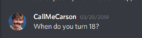 CallMeCarson o3/29/2019 When do you turn 18?