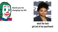 thank you for changing my life what the f--- get out of my apartment