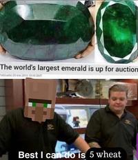 The world's largest emerald is up for auction Publicada 25 ene 2012 19:18 GMT Best I can do is 5 wheat