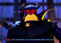 Zurg: You look like a cut of fuckable meat. Are you?