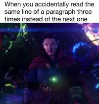 When you accidentally read the same line of a paragraph three times instead of the next one