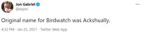 Jon Gabriel @exjon ... Original name for Birdwatch was Ackshually. 4:32 PM · Jan 25, 2021 · Twitter Web App