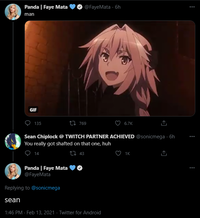 Panda | Faye Mata @FayeMata 6h man GIF 135 27 769 6.7К Sean Chiplock @ TWITCH PARTNER ACHIEVED @sonicmega - 6h You really got shafted on that one, huh 14 27 43 1K Panda | Faye Mata @FayeMata Replying to @sonicmega sean 1:46 PM · Feb 13, 2021 · Twitter for Android