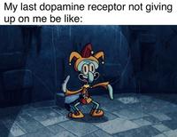 My last dopamine receptor not giving up on me be like: 20E WAS HERE