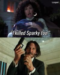 Looper I killed Sparky too!"