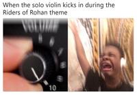 When the solo violin kicks in during the Riders of Rohan theme 10