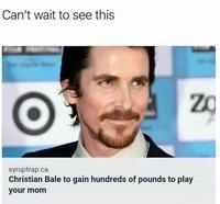 Can't wait to see this syruptrap.ca Christian Bale to gain hundreds of pounds to play your mom 20