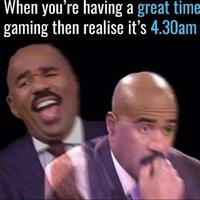When you're having a great time gaming then realise it's 4.30am