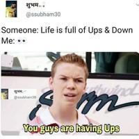 शुभम. @ssubham30 Someone: Life is full of Ups & Down Me: • wind शुभमः @ssubham30 You guys are having Ups