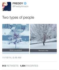 FREDDY @FreddyAmazin Two types of people Winter wonderland The f--- is this 11/19/14, 6:49 AM 913 RETWEETS 1,004 FAVORITES