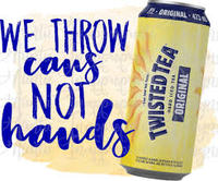 GRIGINAL A WE THROW canf NOT hands TWISTED TEA ORIGINAL