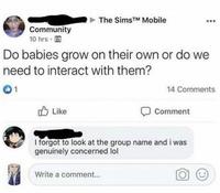 The SimsTM Mobile Community 10 hrs · Do babies grow on their own or do we need to interact with them? 0 1 14 Comments O Like Comment I forgot to look at the group name and i was genuinely concerned lol Write a comment...