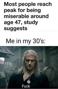 Most people reach peak for being miserable around age 47, study suggests Me in my 30's: F---