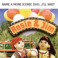 NAME A MORE ICONIC DUO...I'LL WAIT Jim ROSIE