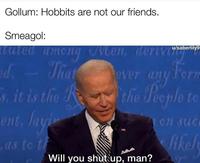 Gollum: Hobbits are not our friends. Smeagol: uted among Men, dertyi%eaberlys d,- That 5, it is the R ent, layir ever any Torn the Peceple to on suc as to th likele Will you shut up, man?