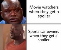 Movie watchers when they get a spoiler Sports when they get a spoiler car owners