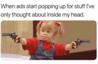 When ads start popping up for stuff I've only thought about inside my head.