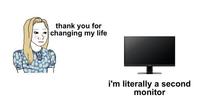 thank you for changing my life i'm literally a second monitor