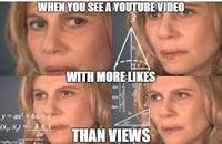 WHEN YOU SEE A YOUTUBE VIDEO WITH MORE LIKES y-ax+ THAN VIEWS