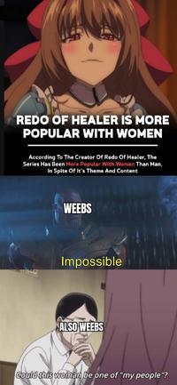 REDO OF HEALER IS MORE POPULAR WITH WOMEN According To The Creator Of Redo Of Healer, The Series Has Been More Popular With Woman Than Man, In Spite Of It's Theme And Content WEEBS Impossible ALSO WEEBS Could this woman be one of "my people"?