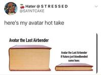 Hater @ STRESSED @SA1NTCAKE here's my avatar hot take Avatar the Last Airbender Avatar the Last Airbender if Katara just bloodbended some hoes