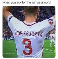 when you ask for the wifi password JEDRZEJCZYK d's4. Pla d's