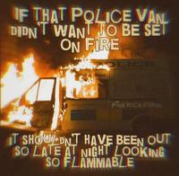 IF THAT POLICE VAN DIDNI WANT JO BE SET ON FIRE ICE oli tion PUNK ROCK STEPOAD T SHOU DNT HAVE BEEN OUT SO LATE AT NIGHT LOOKING SO FLAMMABLE