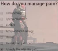 How do you manage pain? Exercise/Yoga O TylenolAbuprofen O Alcohol OAccupuncture/Massage O Heroin O Prescription pain meds I simply live with the pain.