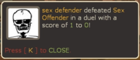 sex defender defeated Sex Offender in a duel with a score of 1 to 0! Press [ K] to CLOSE.