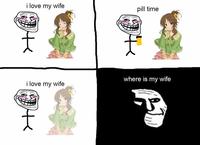 i love my wife pill time where is my wife i love my wife