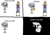 i love my wife pill time where is my wife i love my wife