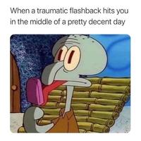 When a traumatic flashback hits you in the middle of a pretty decent day