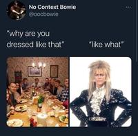 No Context Bowie @oocbowie "why are you dressed like that" "like what" www