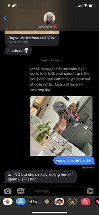 8:49 birth giver. Dayna Musterman on TikTok vm.tiktok.com I'm dead Today 8:38 AM good morning! daily reminder that i could f--- both your parents and the one person on earth that you love but choose not to. i love u all have an amazing day! Biore would you let her hit Delivered Um NO but she's really feeling herself damn u ain't hot iMessage éPay