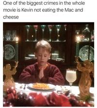One of the biggest crimes in the whole movie is Kevin not eating the Mac and cheese