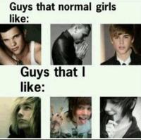 Guys that normal girls like: Guys that I like:
