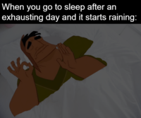 When you go to sleep after an exhausting day and it starts raining: