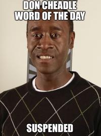 DON CHEADLE WORD OF THE DAY SUSPENDED