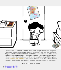 Your name is CURTIS YARVIN, but most people know you by your awesome online psue donym ME NCIUS MOLDBUG. You are the leading figure of the NEORE ACTIONARY MOVEMENT, abbreviated as NRx. Your hobbies are METAP OLITICS, OBSCURE HISTORY , and CRYP TOCURRENCIES. You're also best friends with a rad bodybuilding philosopher named BRONZE AGE PERVERT. (At least that' s what he calls himself online. Psue donyms are pretty common on this side of the net.) What will you do next? > Pester BAP.