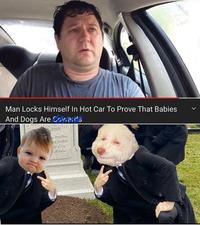 Man Locks Himself In Hot Car To Prove That Babies And Dogs Are Covaids 5-2019 brotber, d father ar.City Arroto.