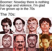 Boomer: Nowday there is nothing but rage and violence, I'm glad I've grown up in the 70s The 70s: POLICE DEPT.