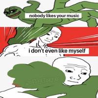 nobody likes your music i don't even like myself 2OFFERTORYXE