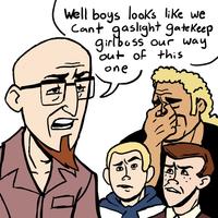 Well boys looks like we Cant gaslight gatekeep our way out of this one