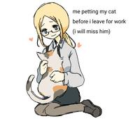 me petting my cat before i leave for work (i will miss him)